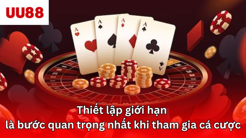 Thiết lập giới hạn là bước quan trọng nhất khi tham gia cá cược