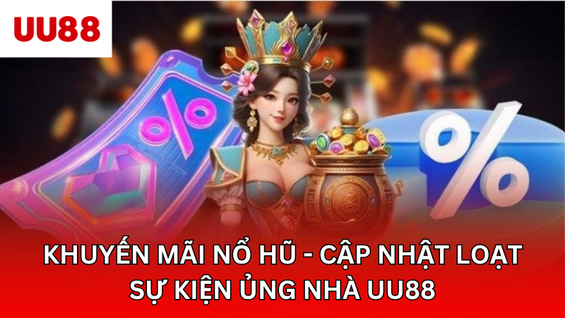 Khuyến Mãi Nổ Hũ - Cập Nhật Loạt Sự Kiện Ủng Nhà UU88