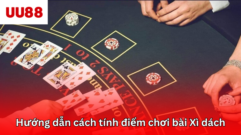 Hướng dẫn cách tính điểm khi tham gia game bài Xì dách