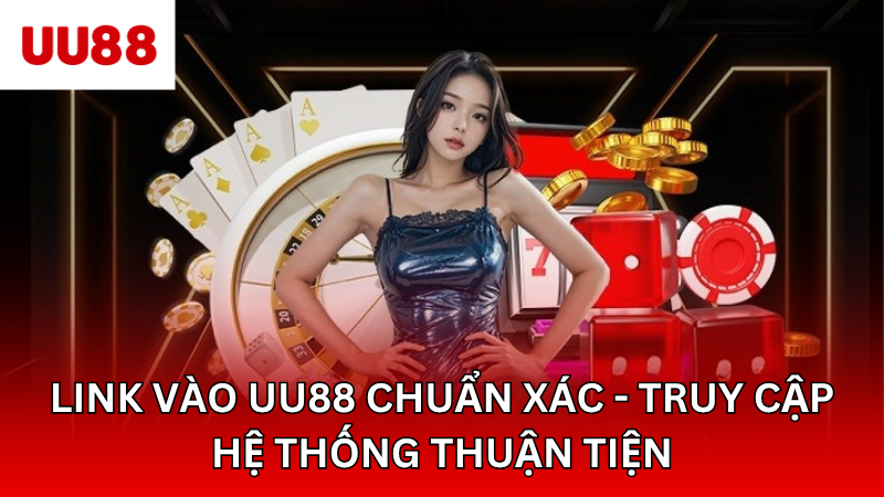 Link Vào UU88 Chuẩn Xác - Truy Cập Hệ Thống Thuận Tiện
