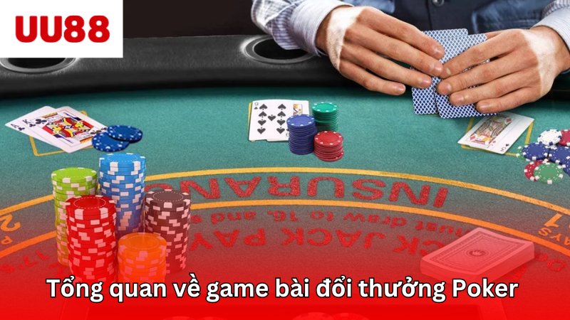 Tổng quan game poker đổi thưởng